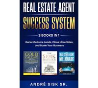 REAL ESTATE AGENT SUCCESS SYSTEM: Generate More Leads, Close More Sales, and Scale Your Business (3 Books in 1)