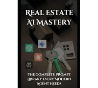 Real Estate AI Mastery | The Complete Prompt Library Every Modern Agent Needs: The Definitive Guide to ChatGPT Prompts That Generate Listings, Capture Leads, and Build Your Brand While
