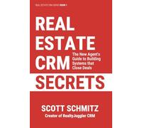 Real Estate CRM Secrets: The New Agent's Guide to Building Systems that Close Deals