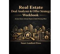 Real Estate Deal Analyzer & Offer Strategy Workbook: Evaluate Properties, Compare Opportunities, and Build Confident Offer Strategies