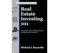 Real Estate Investing 101: A Beginner's Guide to Building Wealth Through Property Investment