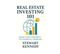 Real Estate Investing 101: From First Property to Financial Freedom