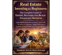 Real Estate Investing for Beginners: The Complete Guide to Invest, Succeed, and Build Financial Freedom: Learn Step by Step How to Invest - Even with No Money or Experience. Simple Methods,