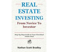 Real Estate Investing: From Novice to Investor: Step-by-Step Guide to Your First Real Estate Deal
