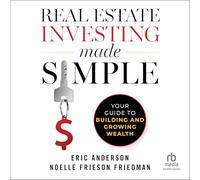 Real Estate Investing Made Simple: Your Guide to Building and Growing Wealth