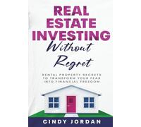 Real Estate Investing Without Regret: Rental Property Secrets to Transform Your Fear into Financial Freedom