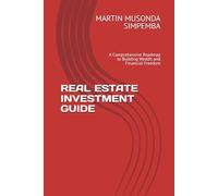 REAL ESTATE INVESTMENT GUIDE: A Comprehensive Roadmap to Building Wealth and Financial Freedom