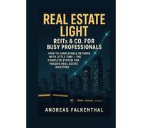 Real Estate Light - REITs & Co. for Busy Professionals: How to Earn Stable Returns with Limited Time - The Complete System for Passive Real Estate Investing