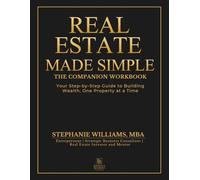 Real Estate Made Simple The Companion Workbook: Your Step-by-Step Guide to Building Wealth, One Property at a Time