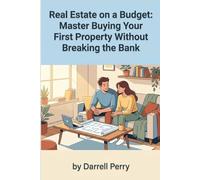 Real Estate on a Budget: Master Buying Your First Property Without Breaking the Bank: The Complete First-Time Buyer's Guide to Low & No Down Payment ... and Building Wealth Through Property