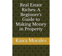 Real Estate Riches: A Beginner's Guide to Making Money in Property