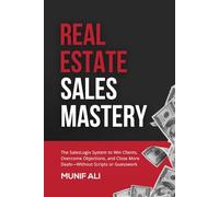 Real Estate Sales Mastery: The SalesLogix System to Win Clients, Overcome Objections, and Close More Deals-Without Scripts or Guesswork