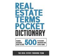Real Estate Terms Pocket Dictionary: A Quick Reference Guide To Over 500 Of The Most Important Real Estate Terms