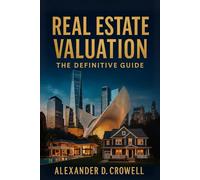 REAL ESTATE VALUATION: The Definitive Guide to Property Appraisal, Market Analysis, and Investment Strategies