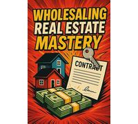 Real Estate Wholesaling Mastery: Get ready to dive into the fast-paced, thrilling world of real estate wholesaling!