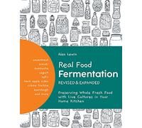 Real Food Fermentation: Preserving Whole Fresh Food With Live Cultures in Your Home Kitchen