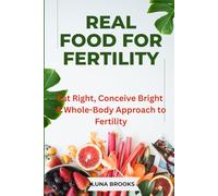 Real Food for Fertility: Eat Right, Conceive Bright A Whole-Body Approach to Fertility
