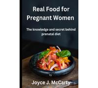 Real Food For Pregnant Women: The Knowledge And Secret Behind Prenatal Diet