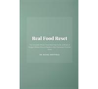 Real Food Reset: The Complete Whole-Food Meal Prep Guide: 4 Weeks of Budget Weekly Plans to Replace Ultra-Processed Food for Good