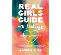 Real Girls Guide to Midlife: Hot Takes, True Stories, and Fearless Advice from Women Who’ve Lived It & Experts Who Get It