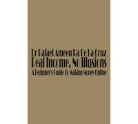 Real Income, No Illusions: A Beginner’s Guide to Making Money Online