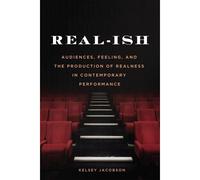 Real?Ish ? Audiences, Feeling, And The Production Of Realness In Contemporary Performance