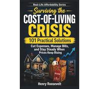 Real-Life Affordability: Surviving the Cost-of-Living Crisis: 101 Practical Solutions to Cut Expenses, Manage Bills, and Stay Steady When Prices Keep Rising