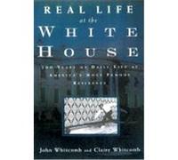 Real Life at the White House: 200 Years of Daily Life at America's Most Famous Residence Whitcomb, John, Witcomb, John, Whitcomb John (Auteur)