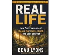 REAL LIFE: How Your Environment Shapes Your Habits, Health, And Daily Behavior