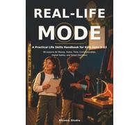 REAL-LIFE MODE: A Practical Life Skills Handbook for Kids Ages 9-13: 48 Lessons for Money, Home, Time, Communication, Digital Safety, and Smart Decisions