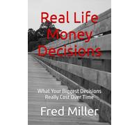 Real Life Money Decisions: What Your Biggest Decisions Really Cost Over Time