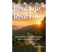 Real Life, Real Faith: Finding Your Identity, Purpose, and Community in Christ