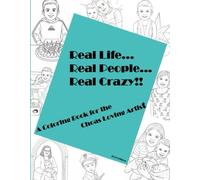 Real Life... Real People... Real Crazy!: A Coloring Book for the Chaos Loving Artist