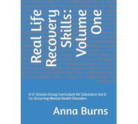 Real Life Recovery Skills: Volume One: A 12-Session Group Curriculum for Substance Use & Co-Occurring Mental Health Disorders