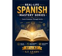 Real-Life Spanish Mastery Series : Learn Grammar Through Stories: Master Spanish Grammar Without Memorizing Boring Rules: 18 Engaging Stories That Teach You Verbs, Tenses, and Conversational Skills