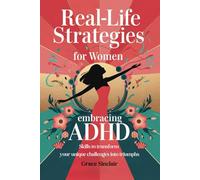 Real-Life Strategies for Women Embracing ADHD: Skills to transform your unique challenges into triumphs