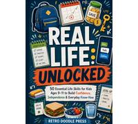 REAL LIFE: UNLOCKED: 50 Essential Life Skills for Kids Ages 9-11 to Build Confidence, Independence & Everyday Know-How