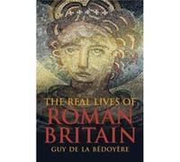 Real Lives Of Roman Britain The Guy De La Bedoyere, (Auteur)