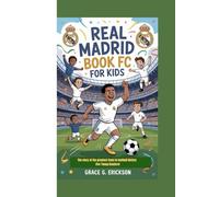 Real Madrid FC Book For Kids: The story of the greatest team in football history (For Young Readers)