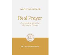 Real Prayer: Connecting With Our Heavenly Father: 7-session Bible Study