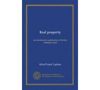 Real property: an introductory explanation of the law relating to land