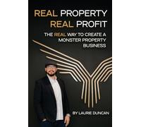 Real Property, Real Profit: The REAL Way to Create a Monster Property Business
