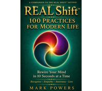 REAL Shift: 100 Practices for Modern Life: Rewire Your Mind in 10 Seconds at a Time