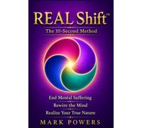 REAL Shift: The 10-Second Method to End Mental Suffering, Rewire the Mind, and Realize Your True Nature