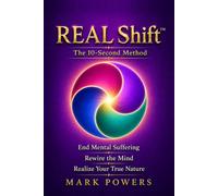REAL Shift: The 10-Second Method to End Mental Suffering, Rewire the Mind, and Realize Your True Nature