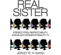 Real Sister: Stereotypes, Respectability, And Black Women In Reality Tv
