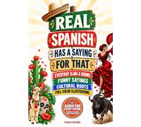 Real Spanish Has a Saying for That: Everyday Slang, Colorful Idioms, Funny Sayings & Cultural Roots from Mexico, Spain and Across Latin America
