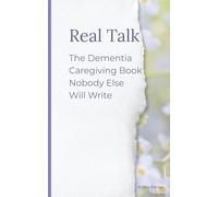 Real Talk: The Dementia Caregiving Book Nobody Else Will Write