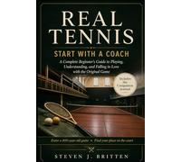 REAL TENNIS START WITH A COACH: A Complete Beginner's Guide to Playing, Understanding, and Falling in Love with the Original Game