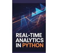 Real-Time Analytics in Python: Essential Techniques for Processing Streaming Data and Generating Insights